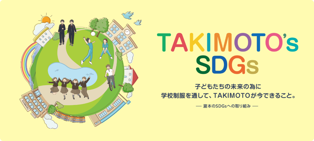 TAKIMOTO's SDGs:子どもたちの未来の為に学校制服を通して、TAKIMOTOが今できること。